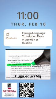 Foreign Language Translation Exam in Russian or German scheduled for Thursday, Feb. 10th from 11-1 pm. To to t dot uga dot edu slash 7Mq for details.